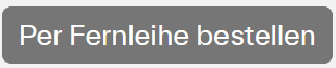 Button: per Fernleihe bestellen Button: per Fernleihe bestellen