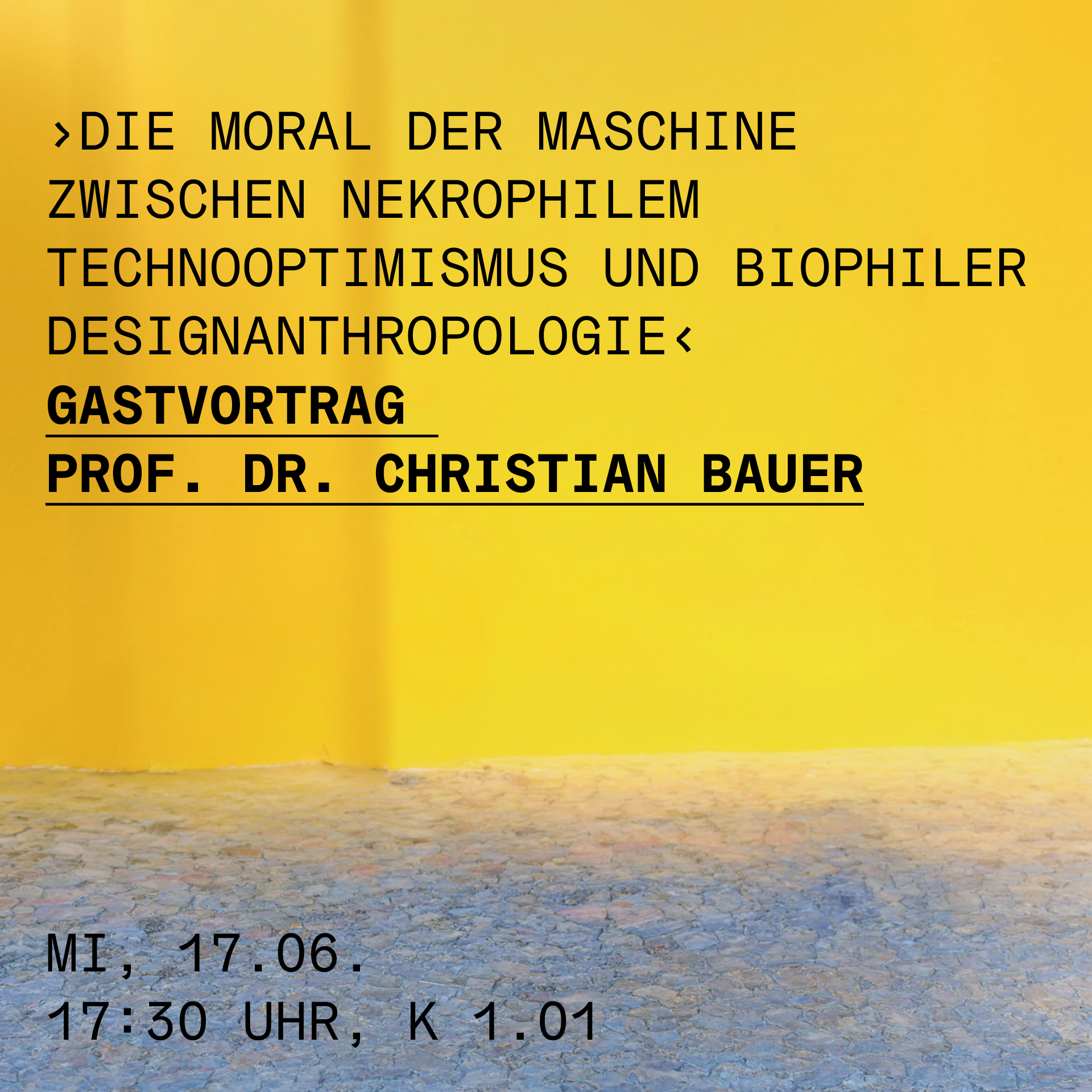 ›Die Moral der Maschine zwischen nekrophilem Technooptimismus und biophiler Designanthropologie‹ Gastvortrag
Prof. Dr. Christian Bauer ›Die Moral der Maschine zwischen nekrophilem Technooptimismus und biophiler Designanthropologie‹ Gastvortrag
Prof. Dr. Christian Bauer